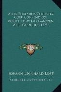 Atlas Portatilis Coelestis Oder Compendiose Vorstellung Des Gantzen Welt-Gebaudes (1723) di Johann Leonhard Rost edito da Kessinger Publishing