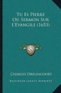 Tu Es Pierre Ou Sermon Sur Lacentsa -A Centsevangile (1653) di Charles Drelincourt edito da Kessinger Publishing