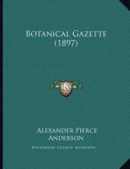Botanical Gazette (1897) di Alexander Pierce Anderson edito da Kessinger Publishing