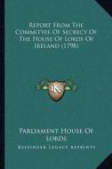 Report from the Committee of Secrecy of the House of Lords of Ireland (1798) di Parliament House of Lords edito da Kessinger Publishing