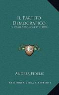 Il Partito Democratico: Il Caso Spagnoletti (1907) di Andrea Fidelis edito da Kessinger Publishing