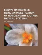 Essays on Medicine Being an Investigation of Homoeopathy & Other Medical Systems di William Sharp edito da Rarebooksclub.com