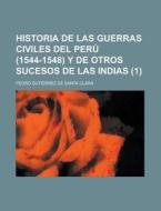 Historia De Las Guerras Civiles Del Peru (1544-1548) Y De Otros Sucesos De Las Indias (1) di Pedro Guti Clara edito da General Books Llc