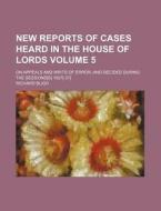 New Reports of Cases Heard in the House of Lords Volume 5; On Appeals and Writs of Error and Decided During the Sessions[s] 1827[-37] di Richard Bligh edito da Rarebooksclub.com