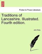 Traditions of Lancashire. Illustrated. Fourth edition. VOL. I di John Roby edito da British Library, Historical Print Editions