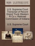 U.s. Supreme Court Transcript Of Record Grand Trunk Western R Co V. Railroad Commission Of Indiana edito da Gale Ecco, U.s. Supreme Court Records