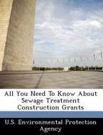 All You Need To Know About Sewage Treatment Construction Grants edito da Bibliogov
