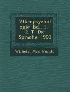 V Lkerpsychologie: Bd., 1.-2. T. Die Sprache. 1900 di Wilhelm Max Wundt edito da SARASWATI PR