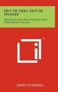 Out of Debt, Out of Danger: Proposals for War Finance and Tomorrow's Money di Jerry Voorhis edito da Literary Licensing, LLC