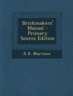 Brickmakers' Manual di R. B. Morrison edito da Nabu Press