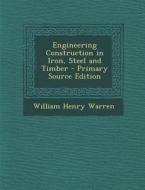 Engineering Construction in Iron, Steel and Timber di William Henry Warren edito da Nabu Press