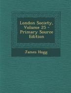 London Society, Volume 25 di James Hogg edito da Nabu Press