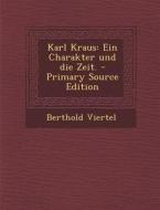 Karl Kraus: Ein Charakter Und Die Zeit. di Berthold Viertel edito da Nabu Press