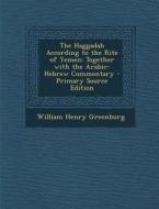 The Haggadah According to the Rite of Yemen: Together with the Arabic-Hebrew Commentary di William Henry Greenburg edito da Nabu Press