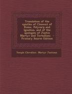 Translation of the Epistles of Clement of Rome, Polycarp and Ignatius, and of the Apologies of Justin Martyr and Tertullian; - Primary Source Edition di Temple Chevallier, Martyr Justinus edito da Nabu Press
