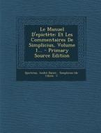 Le Manuel D'Epictete: Et Les Commentaires de Simplicius, Volume 1... - Primary Source Edition di Andre Dacier edito da Nabu Press