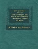 Der Moderne Vasari: Erinnerungen Aus Dem Kunstlerleben. - Primary Source Edition di Wilhelm Von Schadow edito da Nabu Press