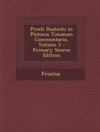 Procli Diadochi in Platonis Timaeum Commentaria, Volume 3 - Primary Source Edition di Proclus edito da Nabu Press