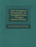 CIBA Foundation Symposium on Transplantation - Primary Source Edition di Ciba Foundation Symposi Transplantation, G. E. W. Wolstenholme, Margaret P. Cameron edito da Nabu Press