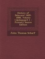 History of Delaware: 1609-1888, Volume 1, Part 1 di John Thomas Scharf edito da Nabu Press
