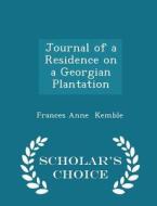 Journal Of A Residence On A Georgian Plantation - Scholar's Choice Edition di Frances Anne Kemble edito da Scholar's Choice