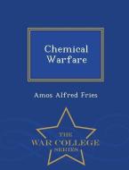 Chemical Warfare - War College Series di Amos Alfred Fries edito da WAR COLLEGE SERIES