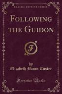 Following The Guidon (classic Reprint) di Elizabeth Bacon Custer edito da Forgotten Books