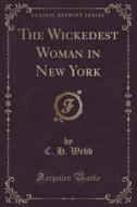 The Wickedest Woman In New York (classic Reprint) di C H Webb edito da Forgotten Books