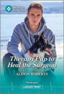 Therapy Pup to Heal the Surgeon di Alison Roberts edito da HARLEQUIN SALES CORP