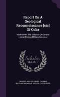 Report On A Geological Reconnoissance [sic] Of Cuba di Charles Willard Hayes edito da Palala Press