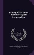 A Study Of The Forms In Which Sulphur Occurs In Coal di Samuel Wilson Parr, Alfred Richard Powell edito da Palala Press