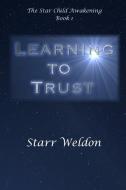 Learning to Trust: The Star Child Awakening, Book 1 di Catherine Weldon edito da LULU PR