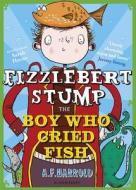 Fizzlebert Stump: The Boy Who Cried Fish di A. F. Harrold edito da Bloomsbury Publishing PLC
