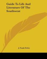 Guide To Life And Literature Of The Southwest di J. Frank Dobie edito da Kessinger Publishing Co