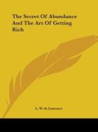 The Secret Of Abundance And The Art Of Getting Rich di L. W. de Laurence edito da Kessinger Publishing, Llc
