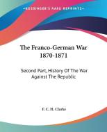 The Franco-german War 1870-1871: Second Part, History Of The War Against The Republic edito da Kessinger Publishing, Llc