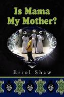 Is Mama My Mother? di Errol Shaw edito da Xlibris