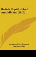 British Reptiles and Amphibians (1913) di Alexander Nicol Simpson, Charles A. Hall edito da Kessinger Publishing