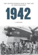 1942 The Second World War In The Air In Photographs di Louis Archard edito da Amberley Publishing