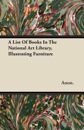 A List Of Books In The National Art Library, Illustrating Furniture di Anon. edito da Swedenborg Press