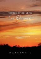 Through the Mess I'm Blessed di Mabelgail edito da Xlibris