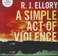 A Simple Act of Violence: A Thriller di R. J. Ellory edito da Blackstone Audiobooks