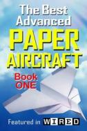 The Best Advanced Paper Aircraft Book 1: Long Distance Gliders, Performance Paper Airplanes, and Gliders with Landing Gear di Carmel D. Morris edito da Createspace
