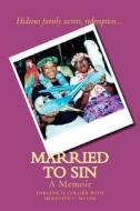 Married to Sin: A Memoir di Darlene D. Collier, Meredith C. McGee edito da Createspace
