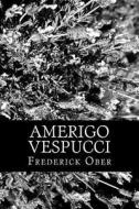 Amerigo Vespucci di Frederick a. Ober edito da Createspace