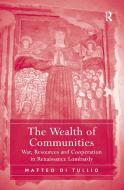 The Wealth of Communities: War, Resources and Cooperation in Renaissance Lombardy di Matteo Di Tullio edito da ROUTLEDGE
