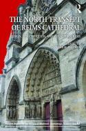 The North Transept of Reims Cathedral di Dr. Jennifer M. Feltman edito da Taylor & Francis Ltd