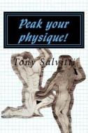 Peak Your Physique!: The Science of Physique Augmentation di Tony Salvitti edito da Createspace Independent Publishing Platform