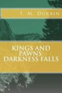 Kings and Pawns: Darkness Falls di T. M. Durbin edito da Createspace