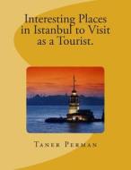 Interesting Places in Istanbul to Visit as a Tourist. di Taner Perman edito da Createspace